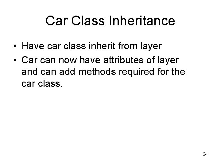 Car Class Inheritance • Have car class inherit from layer • Car can now