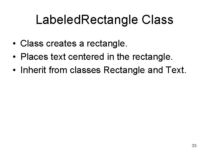 Labeled. Rectangle Class • Class creates a rectangle. • Places text centered in the