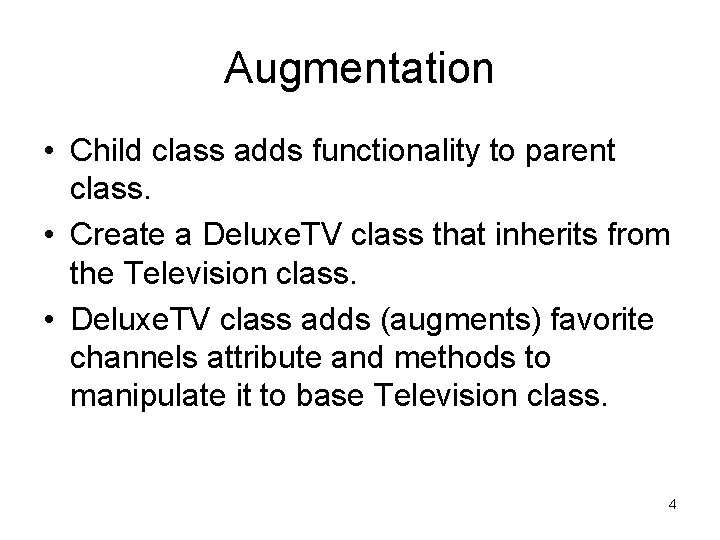 Augmentation • Child class adds functionality to parent class. • Create a Deluxe. TV