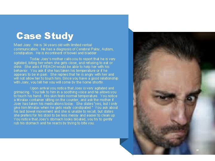 Case Study Meet Joey. He is 34 years old with limited verbal communication. He