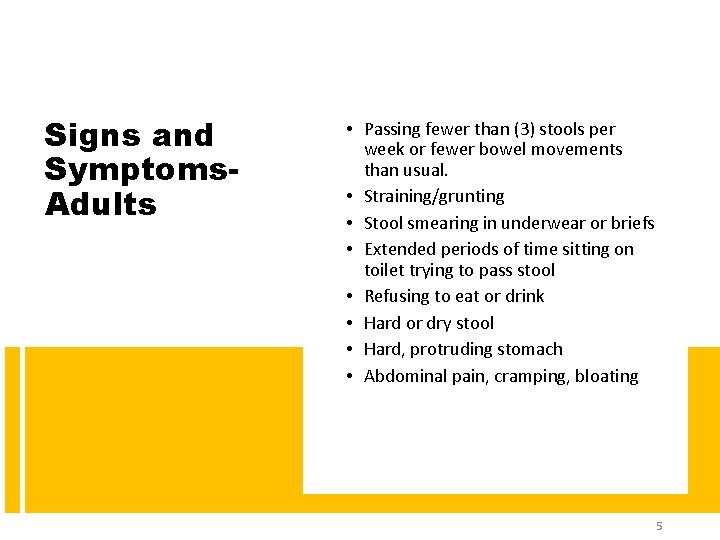 Signs and Symptoms. Adults • Passing fewer than (3) stools per week or fewer