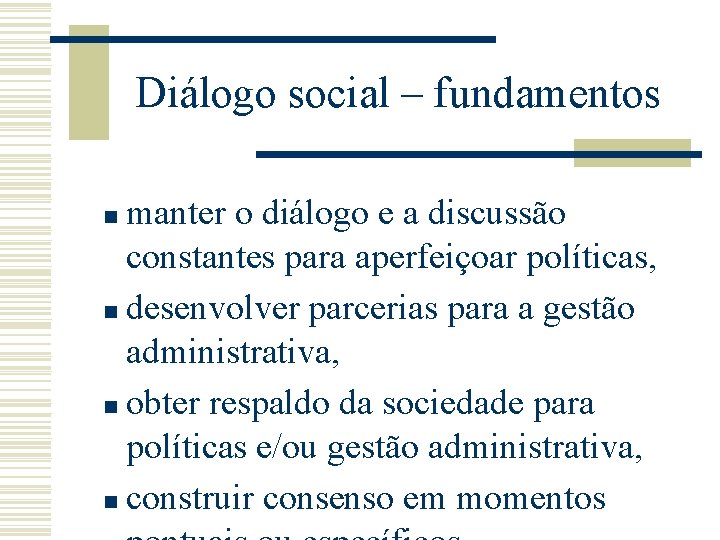 Diálogo social – fundamentos manter o diálogo e a discussão constantes para aperfeiçoar políticas,