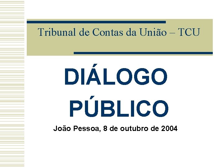 Tribunal de Contas da União – TCU DIÁLOGO PÚBLICO João Pessoa, 8 de outubro