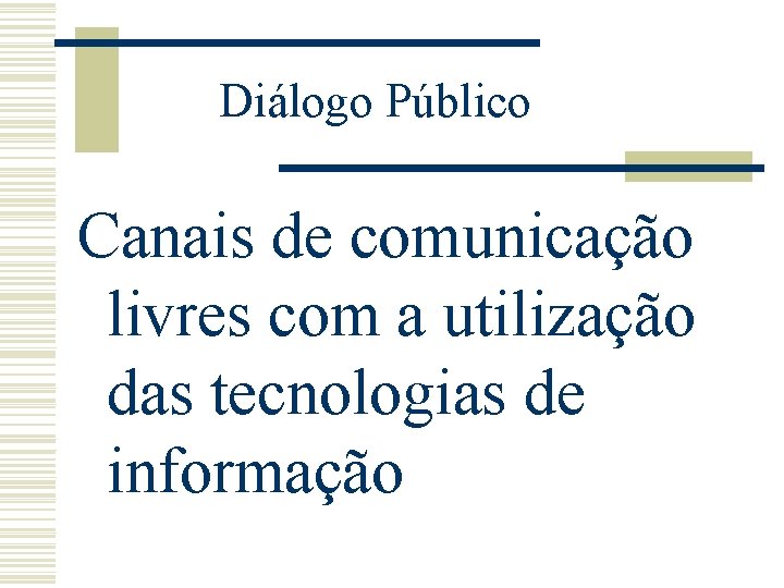 Diálogo Público Canais de comunicação livres com a utilização das tecnologias de informação 