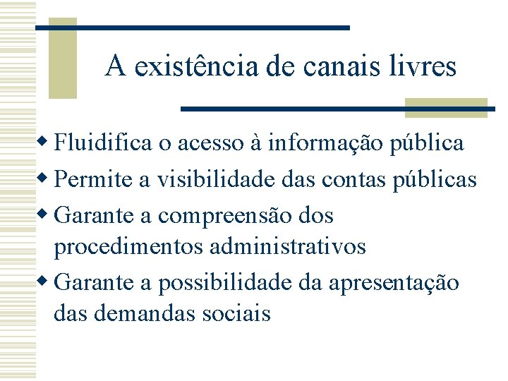 A existência de canais livres w Fluidifica o acesso à informação pública w Permite