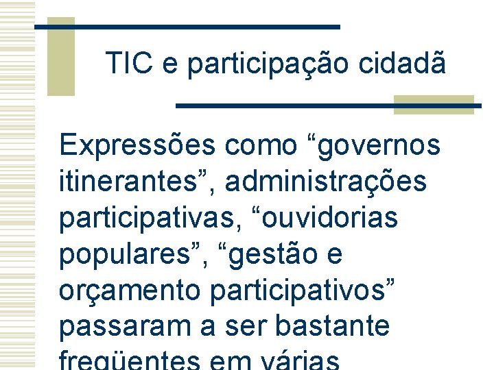 TIC e participação cidadã Expressões como “governos itinerantes”, administrações participativas, “ouvidorias populares”, “gestão e