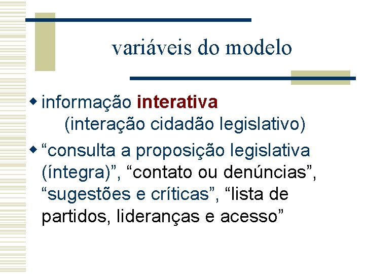 variáveis do modelo w informação interativa (interação cidadão legislativo) w “consulta a proposição legislativa