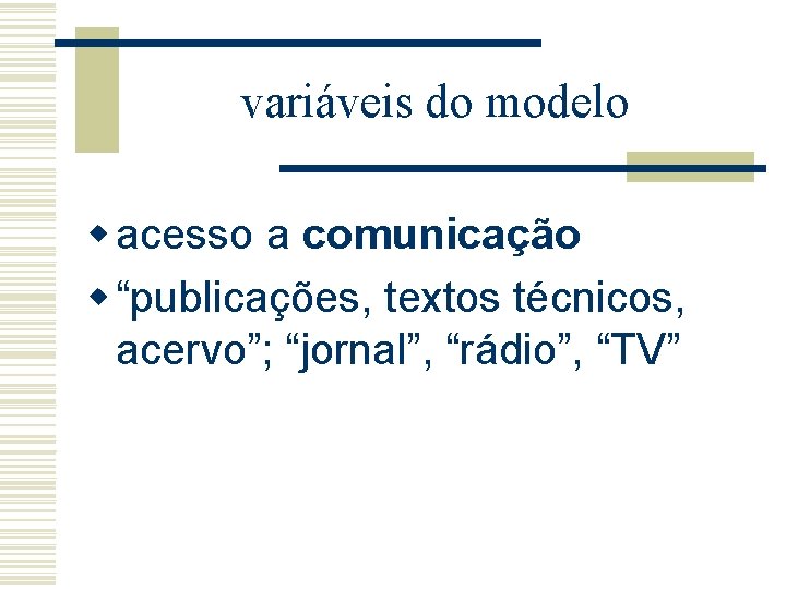 variáveis do modelo w acesso a comunicação w “publicações, textos técnicos, acervo”; “jornal”, “rádio”,