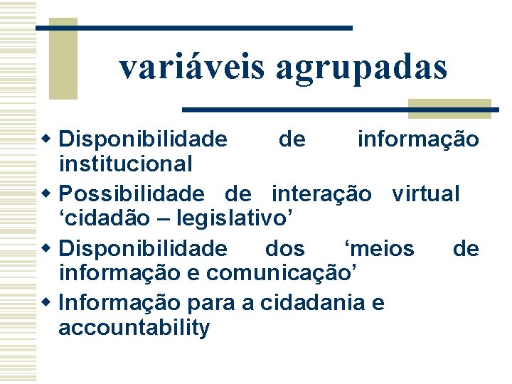 variáveis agrupadas w Disponibilidade de informação institucional w Possibilidade de interação virtual ‘cidadão –