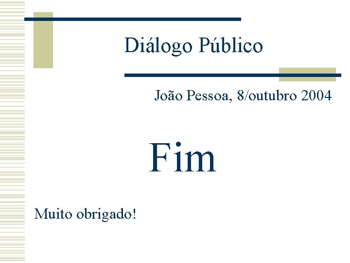 Diálogo Público João Pessoa, 8/outubro 2004 Fim Muito obrigado! 