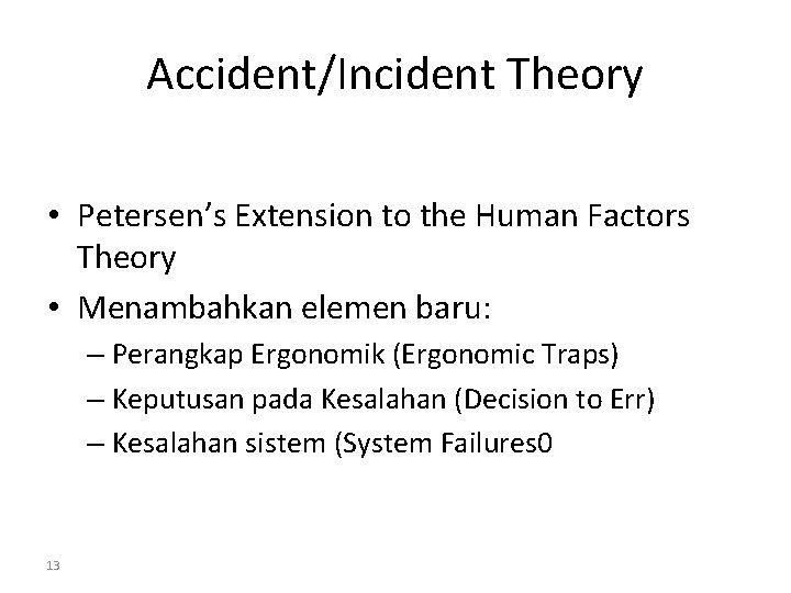 Accident/Incident Theory • Petersen’s Extension to the Human Factors Theory • Menambahkan elemen baru: