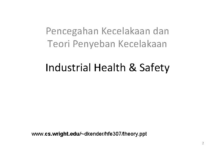 Pencegahan Kecelakaan dan Teori Penyeban Kecelakaan Industrial Health & Safety www. cs. wright. edu/~dkender/hfe