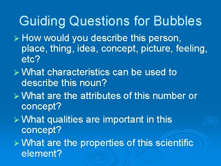 Guiding Questions for Bubbles Ø How would you describe this person, place, thing, idea,
