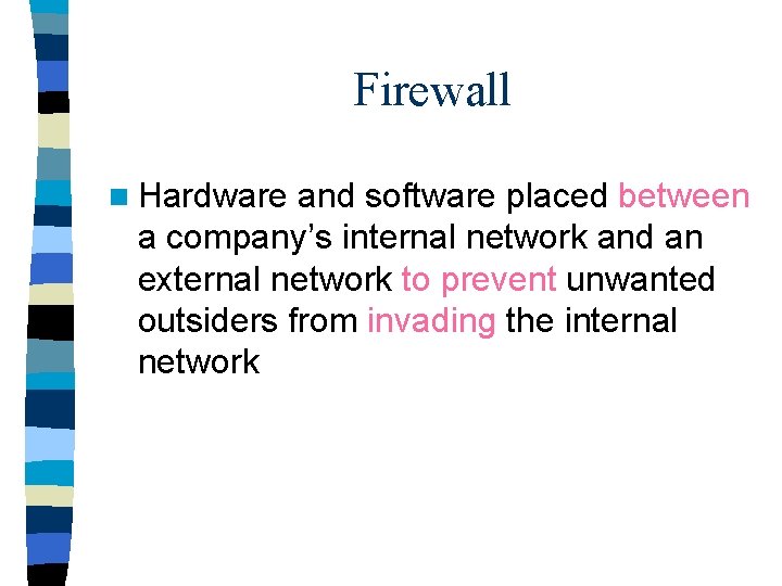 Firewall n Hardware and software placed between a company’s internal network and an external Firewall n Hardware and software placed between a company’s internal network and an external