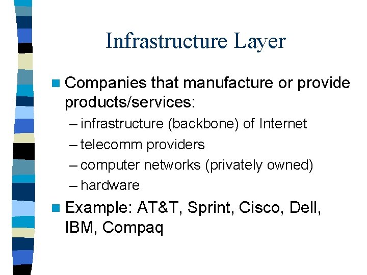 Infrastructure Layer n Companies that manufacture or provide products/services: – infrastructure (backbone) of Internet Infrastructure Layer n Companies that manufacture or provide products/services: – infrastructure (backbone) of Internet