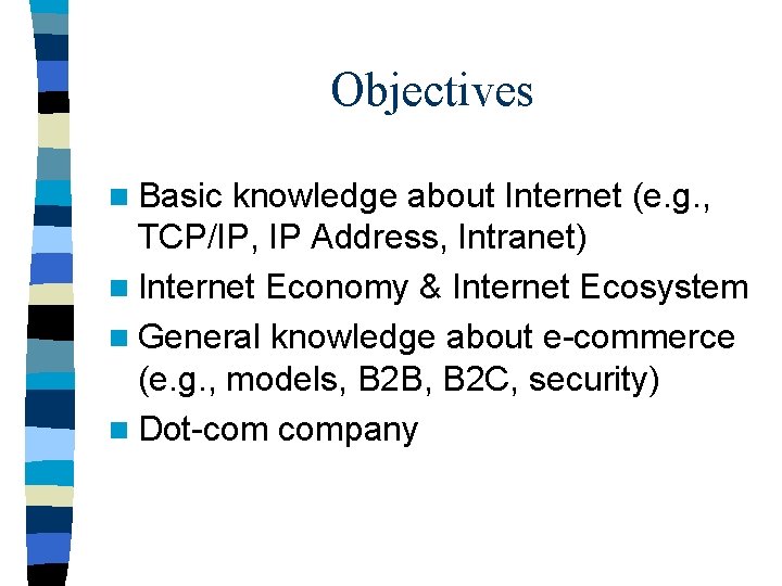Objectives n Basic knowledge about Internet (e. g. , TCP/IP, IP Address, Intranet) n Objectives n Basic knowledge about Internet (e. g. , TCP/IP, IP Address, Intranet) n