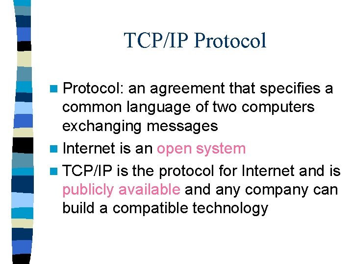 TCP/IP Protocol n Protocol: an agreement that specifies a common language of two computers TCP/IP Protocol n Protocol: an agreement that specifies a common language of two computers