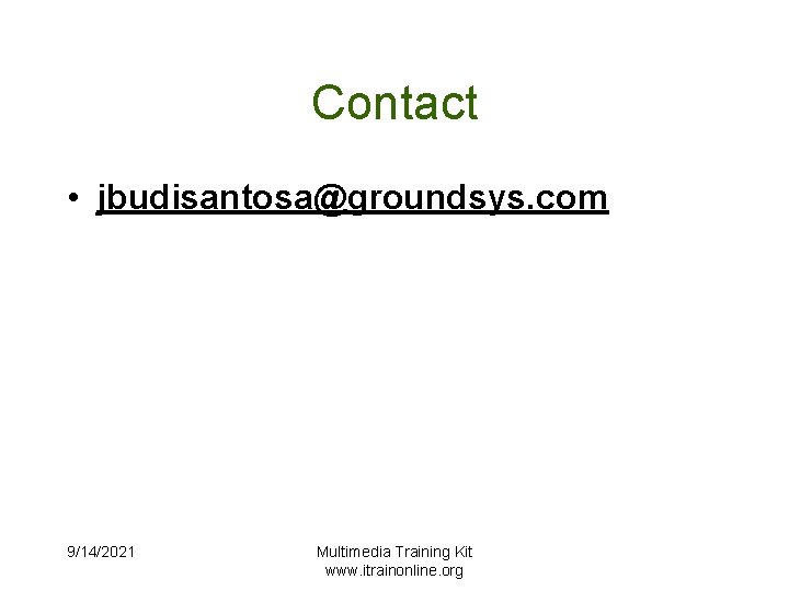 Contact • jbudisantosa@groundsys. com 9/14/2021 Multimedia Training Kit www. itrainonline. org 
