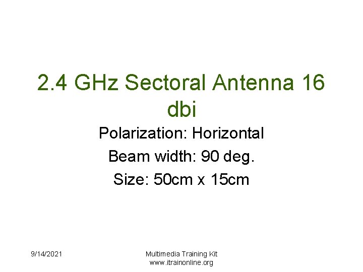 2. 4 GHz Sectoral Antenna 16 dbi Polarization: Horizontal Beam width: 90 deg. Size: