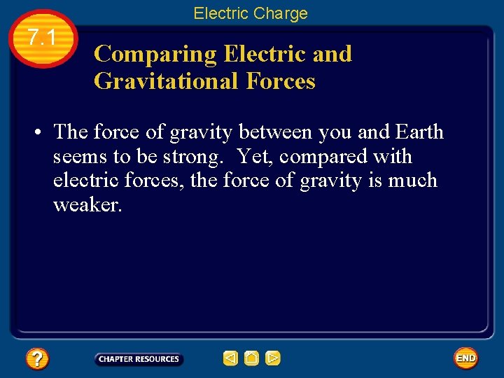 Electric Charge 7. 1 Comparing Electric and Gravitational Forces • The force of gravity