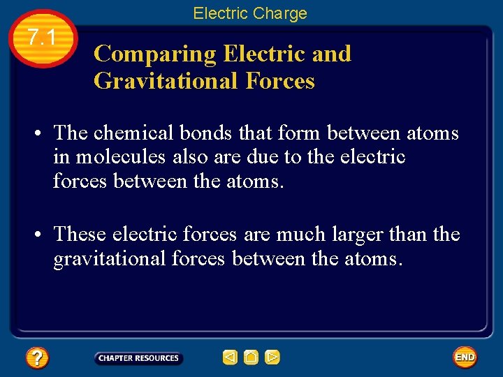 Electric Charge 7. 1 Comparing Electric and Gravitational Forces • The chemical bonds that