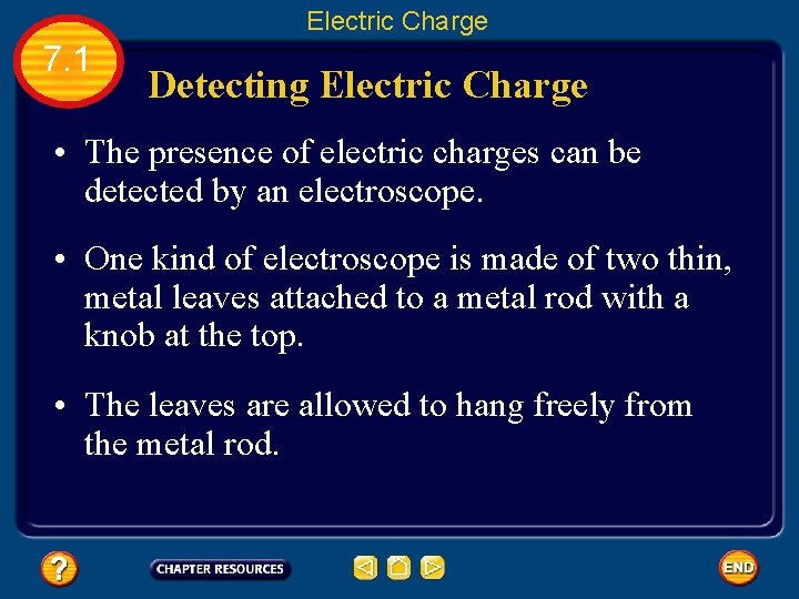Electric Charge 7. 1 Detecting Electric Charge • The presence of electric charges can