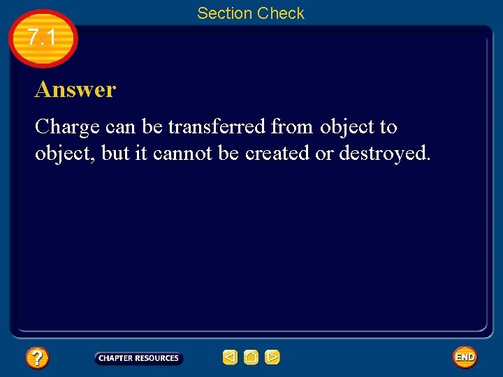 Section Check 7. 1 Answer Charge can be transferred from object to object, but