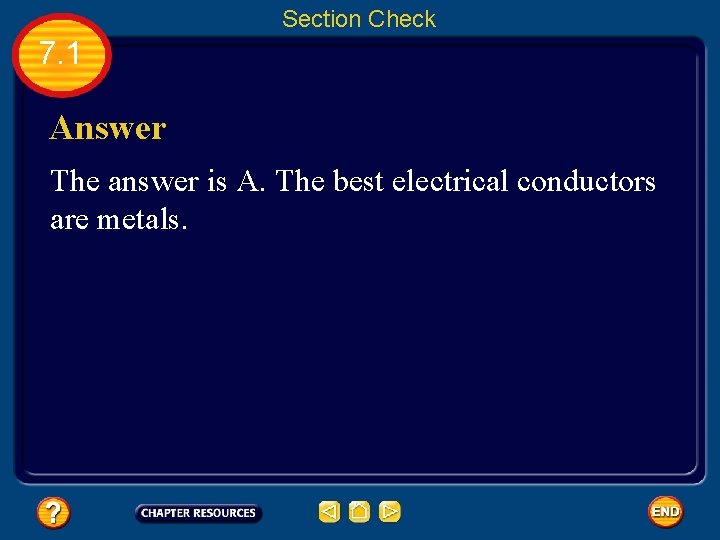 Section Check 7. 1 Answer The answer is A. The best electrical conductors are