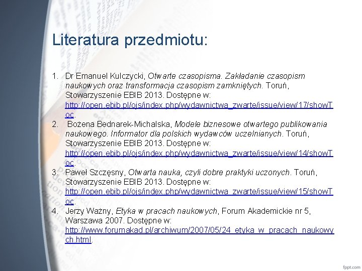 Literatura przedmiotu: 1. Dr Emanuel Kulczycki, Otwarte czasopisma. Zakładanie czasopism naukowych oraz transformacja czasopism