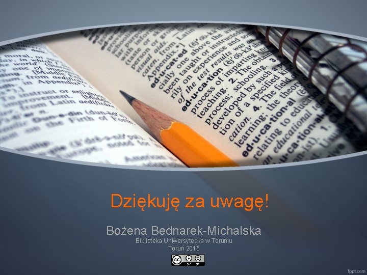 Dziękuję za uwagę! Bożena Bednarek-Michalska Biblioteka Uniwersytecka w Toruniu Toruń 2015 