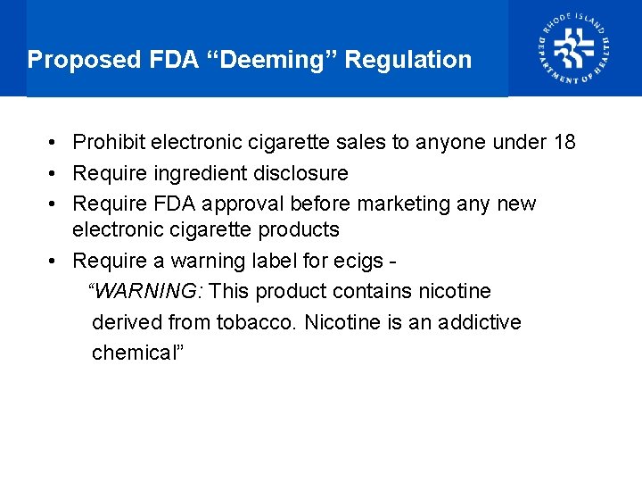 Proposed FDA “Deeming” Regulation • Prohibit electronic cigarette sales to anyone under 18 •