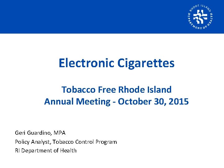 Electronic Cigarettes Tobacco Free Rhode Island Annual Meeting - October 30, 2015 Geri Guardino,