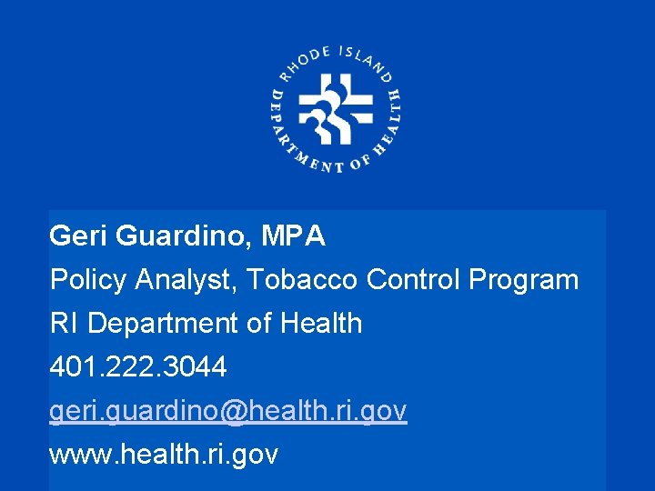 Geri Guardino, MPA Policy Analyst, Tobacco Control Program RI Department of Health 401. 222.