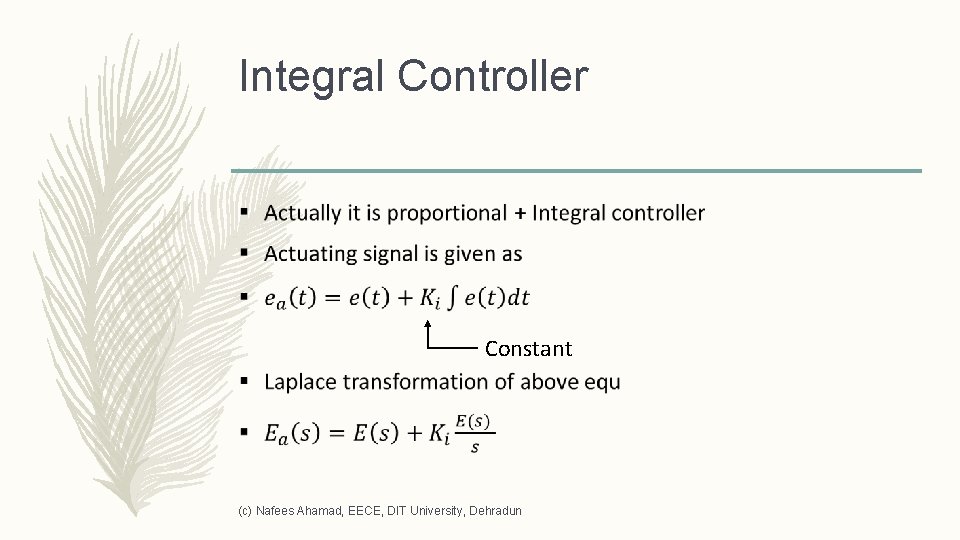 Integral Controller – Constant (c) Nafees Ahamad, EECE, DIT University, Dehradun 