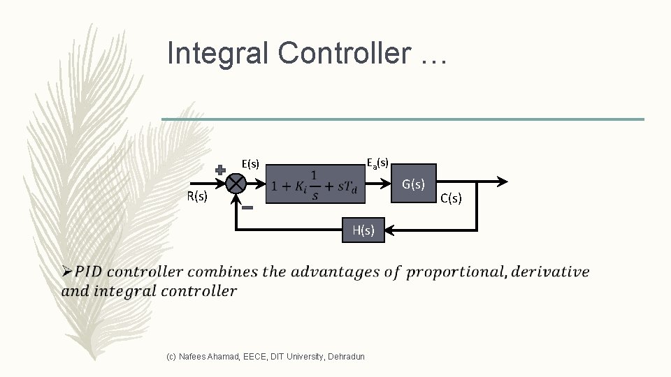 Integral Controller … Ea(s) E(s) G(s) R(s) H(s) (c) Nafees Ahamad, EECE, DIT University,