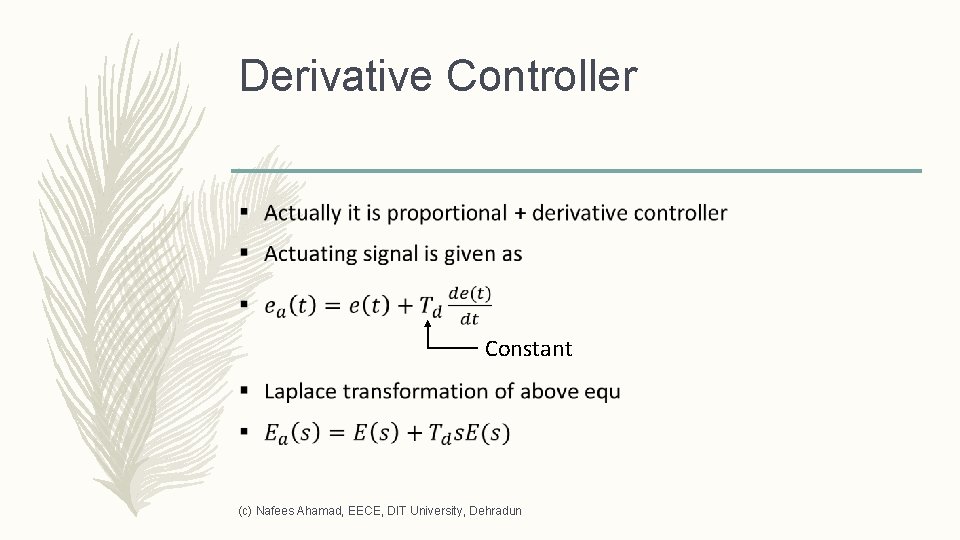 Derivative Controller – Constant (c) Nafees Ahamad, EECE, DIT University, Dehradun 