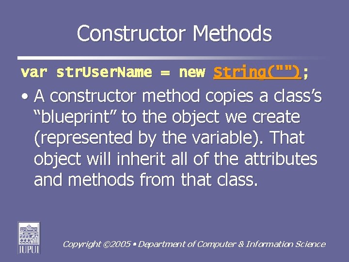 Constructor Methods var str. User. Name = new String(""); • A constructor method copies