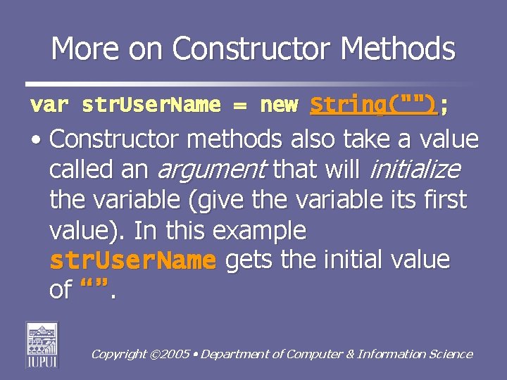 More on Constructor Methods var str. User. Name = new String(""); • Constructor methods