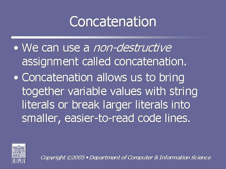 Concatenation • We can use a non-destructive assignment called concatenation. • Concatenation allows us