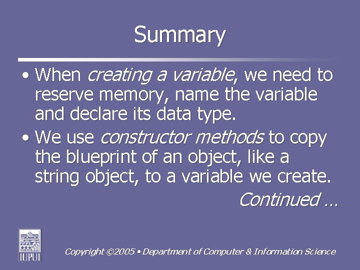 Summary • When creating a variable, we need to reserve memory, name the variable