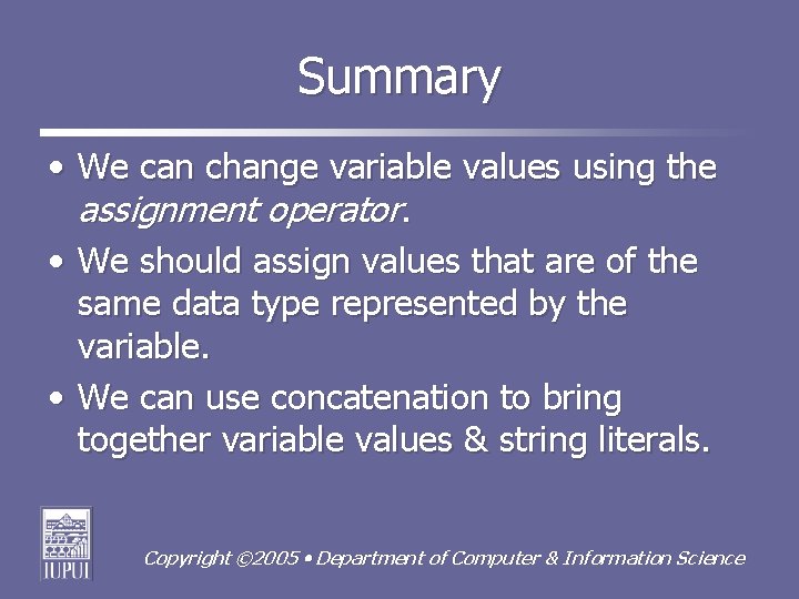 Summary • We can change variable values using the assignment operator. • We should
