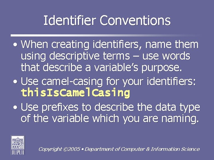 Identifier Conventions • When creating identifiers, name them using descriptive terms – use words