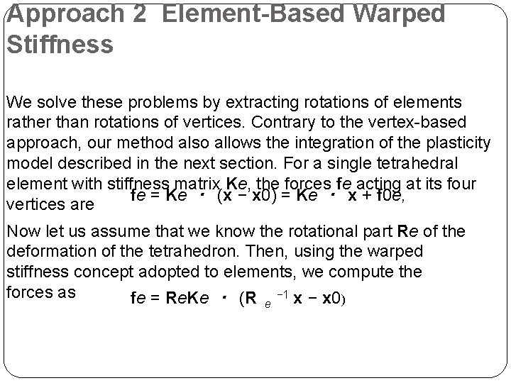 Approach 2 Element-Based Warped Stiffness We solve these problems by extracting rotations of elements