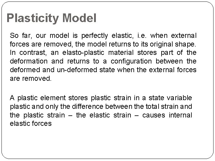 Plasticity Model So far, our model is perfectly elastic, i. e. when external forces