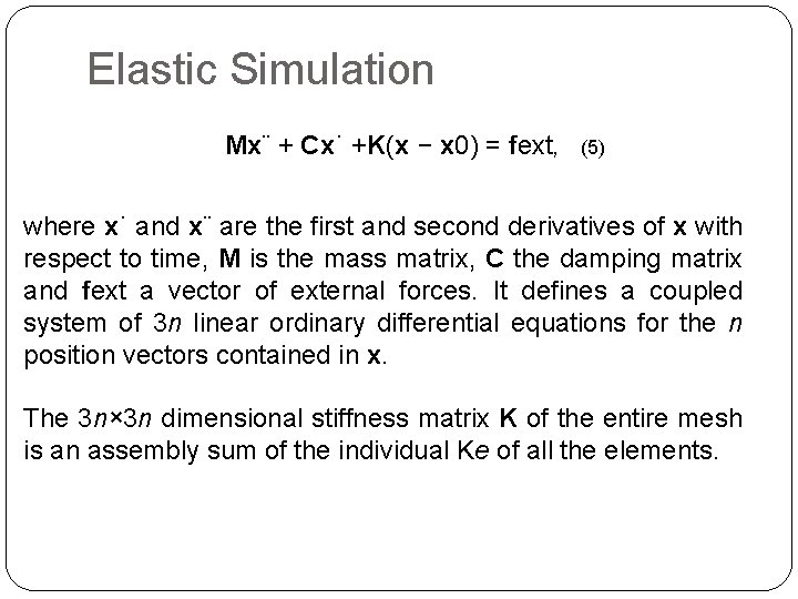 Elastic Simulation Mx¨ + Cx˙ +K(x − x 0) = fext, (5) where x˙