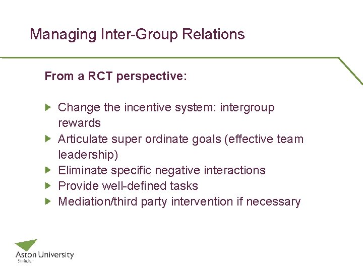 Managing Inter-Group Relations From a RCT perspective: Change the incentive system: intergroup rewards Articulate