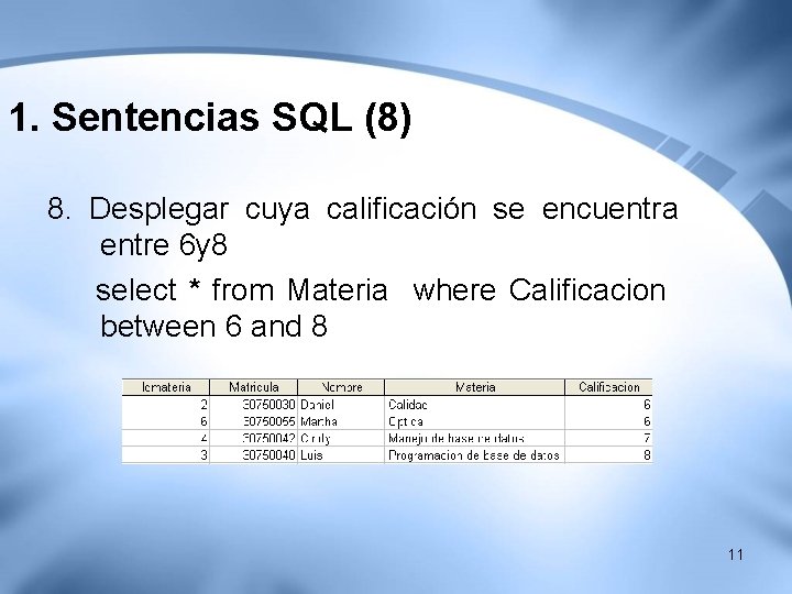 1. Sentencias SQL (8) 8. Desplegar cuya calificación se encuentra entre 6 y 8 1. Sentencias SQL (8) 8. Desplegar cuya calificación se encuentra entre 6 y 8