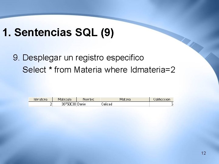 1. Sentencias SQL (9) 9. Desplegar un registro especifico Select * from Materia where 1. Sentencias SQL (9) 9. Desplegar un registro especifico Select * from Materia where