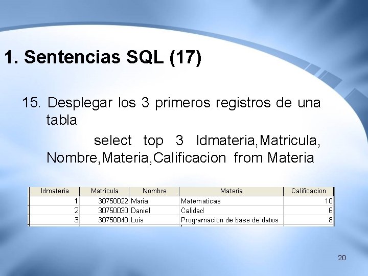 1. Sentencias SQL (17) 15. Desplegar los 3 primeros registros de una tabla select 1. Sentencias SQL (17) 15. Desplegar los 3 primeros registros de una tabla select