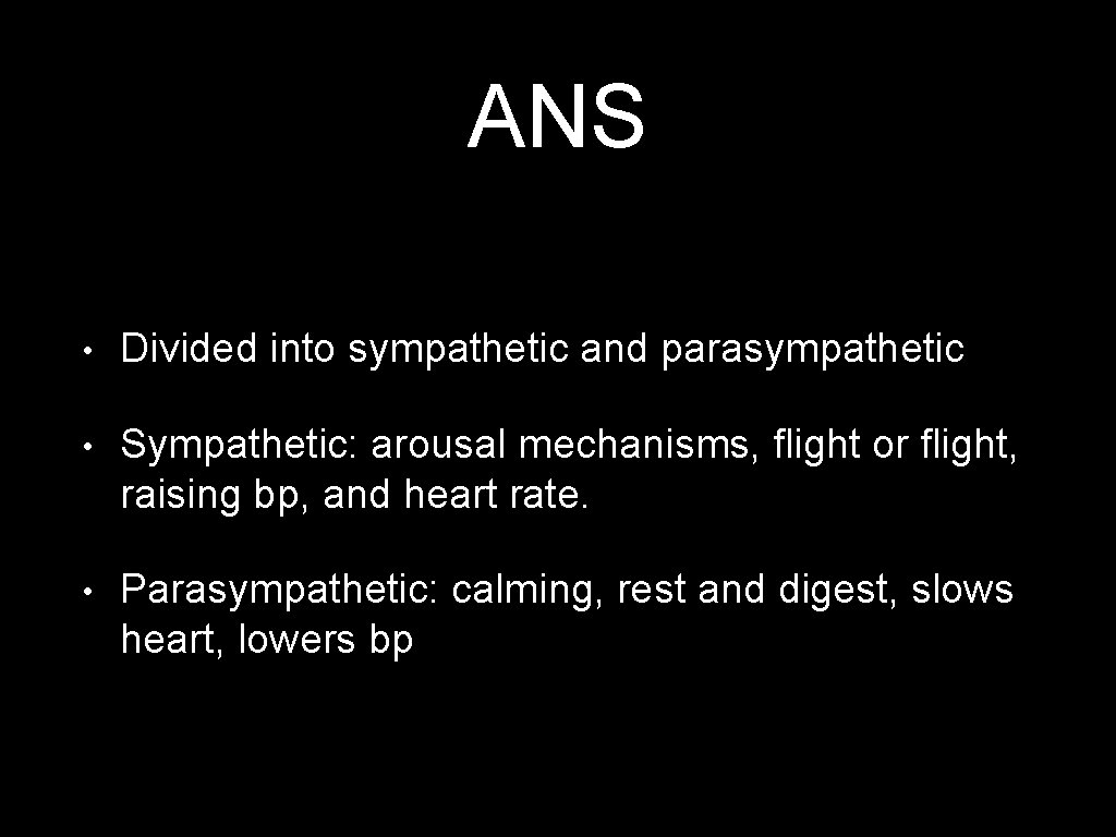 ANS • Divided into sympathetic and parasympathetic • Sympathetic: arousal mechanisms, flight or flight,